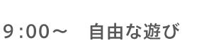 9:00～自由な遊び