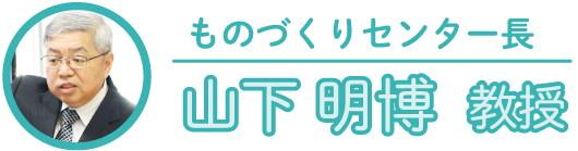 ものづくりセンター長｜山下明博教授